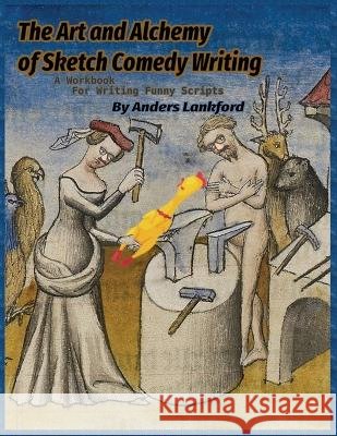 The Art and Alchemy of Sketch Comedy Writing Lankford, Anders 9798996501205