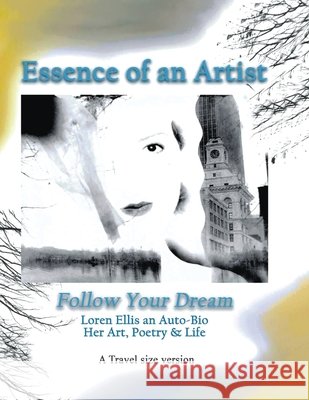 Essence of an Artist: Follow Your Dream...: Loren Ellis an Auto-Bio Her Art, Poetry & Life Ellis, Loren Elizabeth 9798996510917
