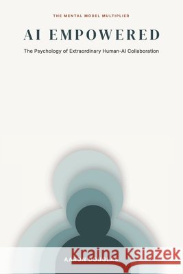 AI Empowered: The Psychology of Extraordinary Human-AI Collaboration Douglas, Aaron 9798996632404 Auspicious LLC