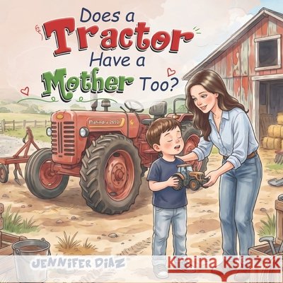 Does a Tractor Have a Mother Too? Awan, S., Diaz, Jennifer 9798996698219 Jennifer Diaz