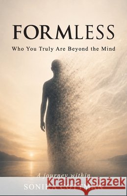 Formless: Who You Truly Are Beyond the Mind Cottman, Sonika 9798996734511
