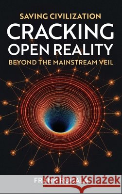 Saving Civilization: Cracking Open Reality, Beyond the Mainstream Veil Rogala, Frank R. 9798996824922 Integrated Entertainment Management