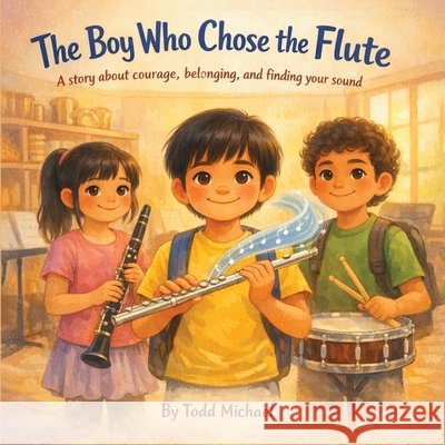 The Boy Who Chose the Flute Michael, Todd 9798996852826
