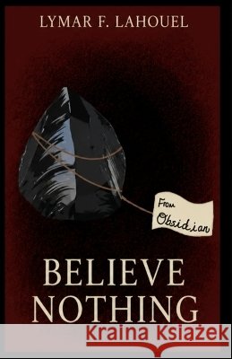 Believe Nothing Lahouel, Lymar F. 9798997090302 Obsidian Publishing
