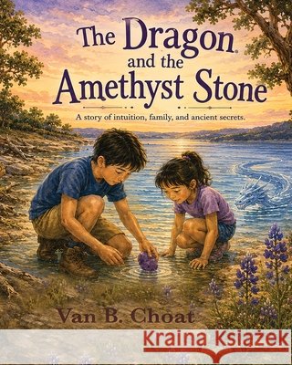 The Dragon and the Amethyst Stone Choat, Van B. 9798997151348