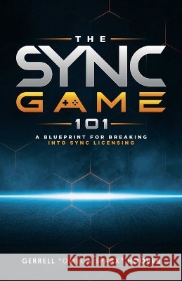The Sync Game 101: A Blueprint for Breaking into Sync Licensing Hoover, Gerrell, Watson, Sean, Williams, Josh 9798997383602