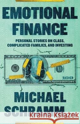 Emotional Finance: Personal Stories On Class, Complicated Families, and Investing Schramm, Michael 9798997388515 Emotional Finance LLC