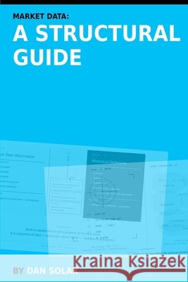 Market Data: A Structural Guide Solak, Dan 9798997476700 Zn Partners