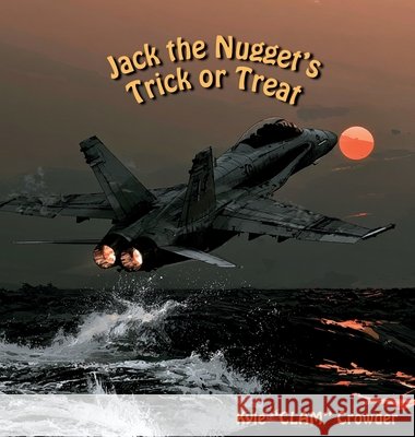 Jack the Nugget's Trick or Treat: A Naval Aviation Halloween Story Crowder, Kyle 9798997664220