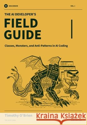 The AI Developer's Field Guide: Classes, Monsters, and Anti-Patterns in AI Coding O'Brien, Timothy 9798997885953