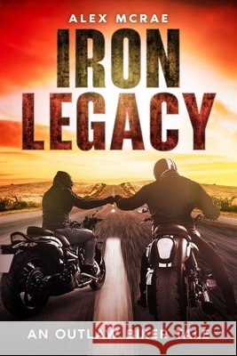 Iron Legacy - An Outlaw Biker tale McRae, Alex 9798998505331