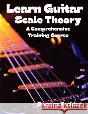 Learn Guitar Scale Theory: A comprehensive Training Course For Beginners Jenkins, Dwayne 9798998533440 Tritone Publishing
