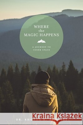 Where the Magic Happens: A Journey to Inner Space Rodgers, Rhonda K. 9798998575204 Abhinna LLC