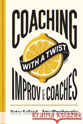Coaching With a Twist: Improv for Coaches Salkind, Betsy, Warshawsky, Amy J. 9798998602702 Cooper Trinity Press