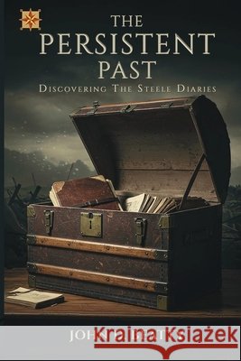 The Persistent Past: Discovering The Steele Diaries Beatty, John D. 9798998622304