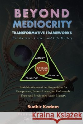 Beyond Mediocrity: Transformative Frameworks for Business, Career, and Life Mastery Kadam, Sudhir 9798998680519 Fyda Growth Partners