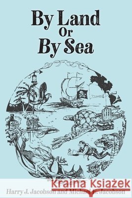 By Land or By Sea Jacobson, Michael Eugene, Jacobson, Harry, Henry, Tonia 9798998710902