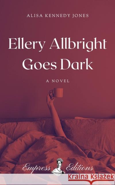 Ellery Allbright Goes Dark: A Novel Alisa Kennedy Jones 9798998722349