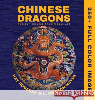 Chinese Dragons: A Mythical Creatures Art Book Rubacek, Kay, Hayes, L. Newton 9798998797101 Kalu Agency