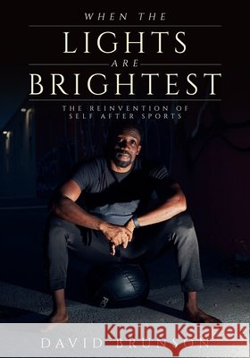 When the Lights Are Brightest: Reinvention of Self after Sports Brunson, David 9798998801334 DavidBrunson