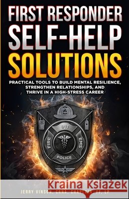 First Responder Self-Help Solutions: Practical Tools to Build Mental Resilience, Strengthen Relationships, and Thrive in a High-Stress Career Vinson 9798998924200