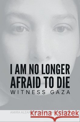 I Am No Longer Afraid to Die Alzaneen, Amira, Amash, Jeannie 9798998974311 Treewater Initiative