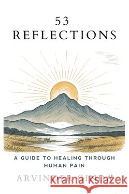 53 Reflections: A Guide To Healing Through Human Pain Ginda, Arvinder 9798998998690 Emotional Intelligence LLC