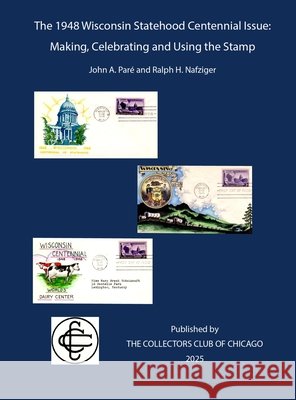 The 1948 Wisconsin Statehood Centennial Stamp: Making, Celebrating and Using the Stamp Paré, John A., Nafziger, Ralph H. 9798999028495