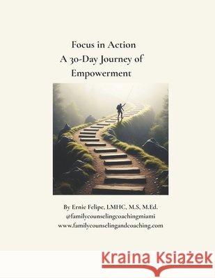 Focus in Action: A 30-Day Journey of Empowerment. Felipe-Cuervo, Lazara, Felipe-Cuervo, Ernesto 9798999077820