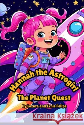 Hannaha the Astrogirl: Planet Quest Felipe, Ernie, Felipe, Lazara 9798999077851
