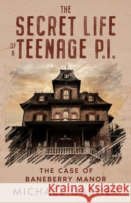 The Secret Life of a Teenage P.I.: The Case of Baneberry Manor Garner, Michael 9798999105424