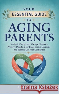 Your Essential Guide to Aging Parents Witmer, A. J. 9798999143587 Pure Motives LLC