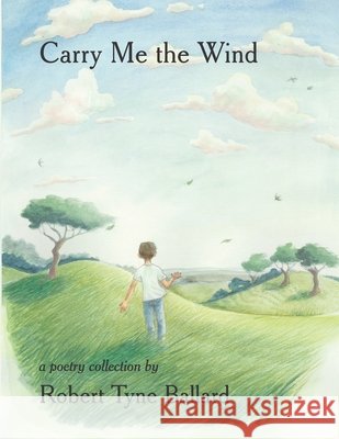 Carry Me the Wind Ballard, Robert Tyne 9798999303509