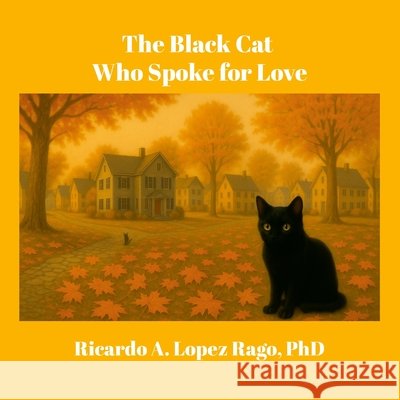 The Black Cat Who Spoke for Love Lopez Rago, Ricardo 9798999344700