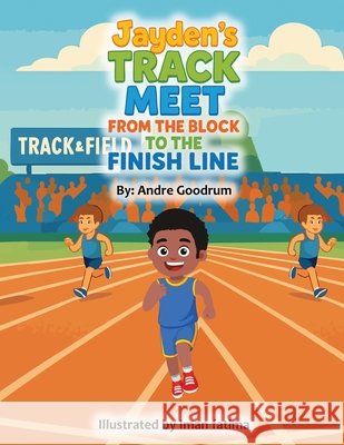 Jayden's Track Meet: From The Block to The Finish Line Goodrum, Andre, Fatima, Imani 9798999476470 Aj