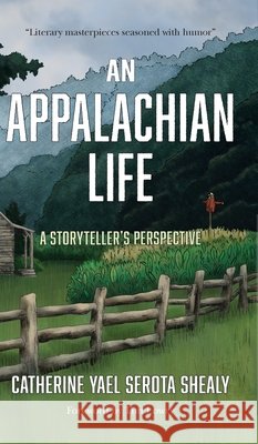 An Appalachian Life: A Storyteller's Perspective Yael Serota Shealy, Catherine, Maino, Emilie 9798999569813 Flag Pond Press