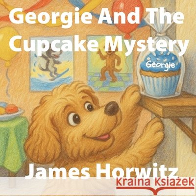 Georgie And The Cupcake Mystery Horwitz, James, Horwitz, Shaw, Shari 9798999630346