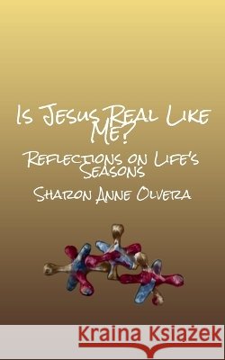 Is Jesus Real Like Me? Reflections on Life's Seasons Olvera, Sharon 9798999649515