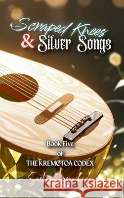Scraped Knees & Silver Songs: Book Five of The Kremøtoa Codex Kurenaihana, Saeko 9798999858375