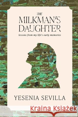 The Milkman's Daughter: Lessons from My Life's Early Memories Sevilla, Yesenia 9798999959607
