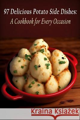 97 Delicious Potato Side Dishes: A Cookbook for Every Occasion Spice Shrine Kuro   9798851275258 Independently Published - książka
