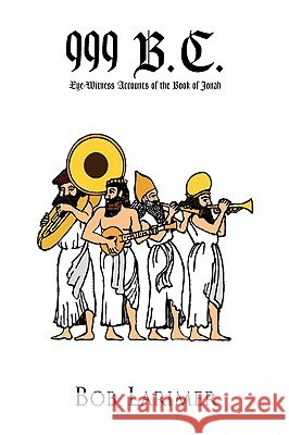 999 B.C. Bob Larimer 9781441538536 Xlibris Corporation - książka