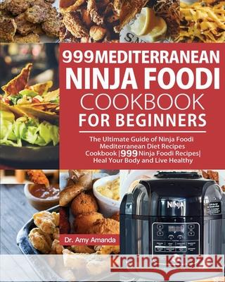 999 Mediterranean Ninja Foodi Cookbook for Beginners: The Ultimate Guide of Ninja Foodi Mediterranean Diet Recipes Cookbook999 Ninja Foodi RecipesHeal Amanda, Amy 9781954294349 Dr. Amy Amanda - książka