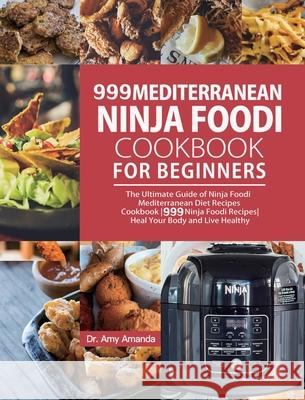 999 Mediterranean Ninja Foodi Cookbook for Beginners: The Ultimate Guide of Ninja Foodi Mediterranean Diet Recipes Cookbook999 Ninja Foodi RecipesHeal Amanda, Amy 9781954294783 Dr. Amy Amanda - książka