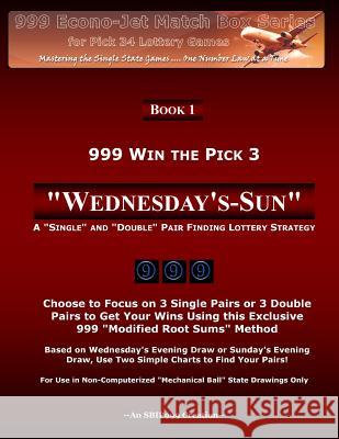 999 Win the Pick 3: Wednesday's-Sun: A Single and Double Pair Finding Lottery Strategy 999, S. B. I. P. 9781494991043 Createspace - książka