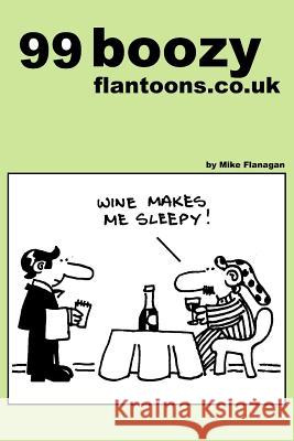 99 boozy flantoons.co.uk: 99 great and funny cartoons about pubs and drinking Flanagan, Mike 9781493515318 Createspace - książka