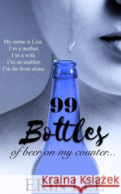 99 Bottles: Diary of an Alcoholic's Wife Erin Lee 9781519306128 Createspace Independent Publishing Platform - książka