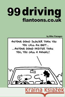 99 driving flantoons.co.uk: 99 great and funny cartoons about life at the wheel Flanagan, Mike 9781493513758 Createspace - książka