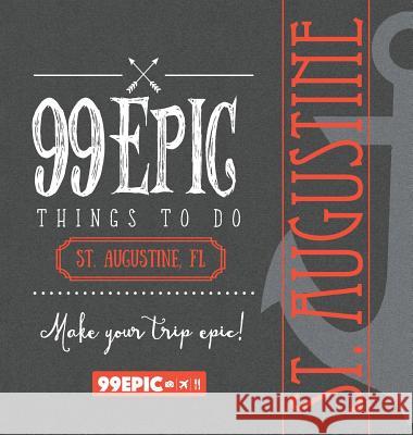 99 Epic Things To Do - St. Augustine, Florida Benjamin, Christina 9780988337565 Crown Atlantic Publishing - książka