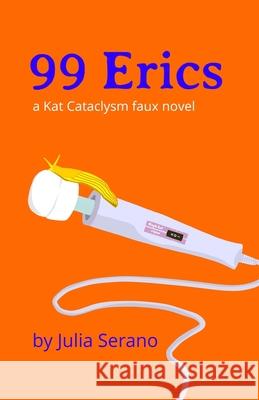 99 Erics: a Kat Cataclysm faux novel Julia Serano 9780996881043 Switch Hitter Press - książka